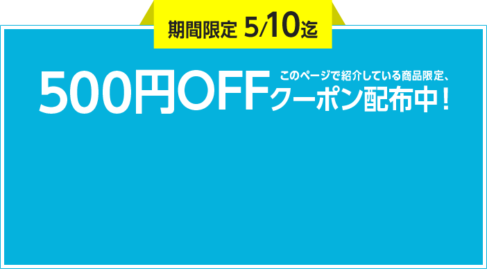 期間限定5/10迄　このページで紹介している商品限定、500円OFFクーポン配布中